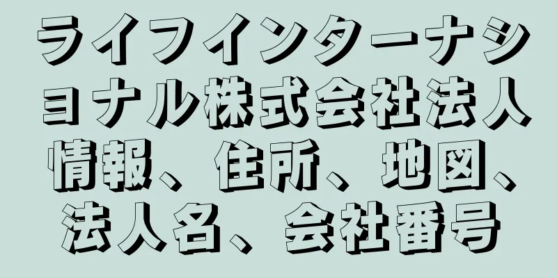 ライフインターナショナル株式会社法人情報、住所、地図、法人名、会社番号