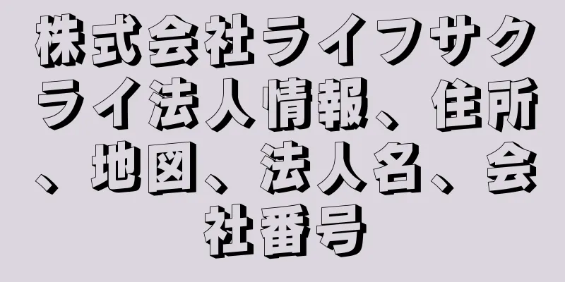 株式会社ライフサクライ法人情報、住所、地図、法人名、会社番号