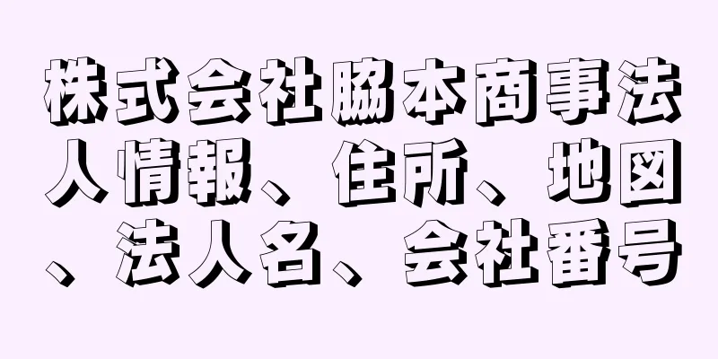 株式会社脇本商事法人情報、住所、地図、法人名、会社番号