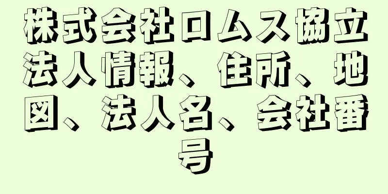 株式会社ロムス協立法人情報、住所、地図、法人名、会社番号