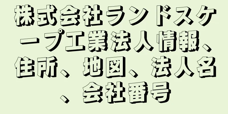 株式会社ランドスケープ工業法人情報、住所、地図、法人名、会社番号