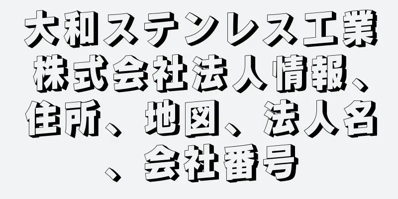大和ステンレス工業株式会社法人情報、住所、地図、法人名、会社番号