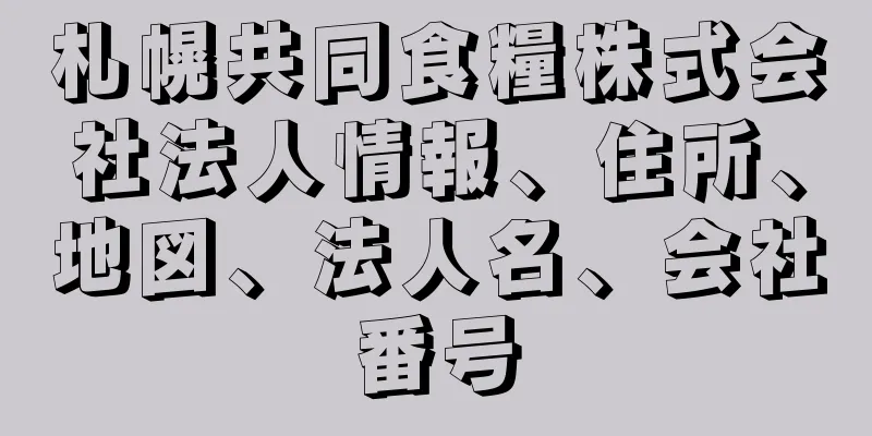 札幌共同食糧株式会社法人情報、住所、地図、法人名、会社番号