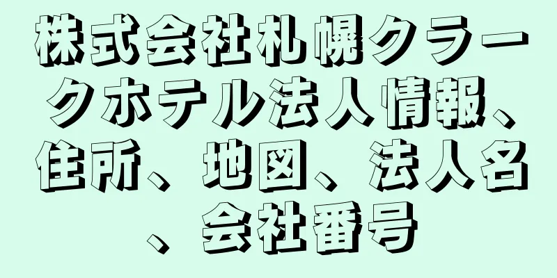 株式会社札幌クラークホテル法人情報、住所、地図、法人名、会社番号