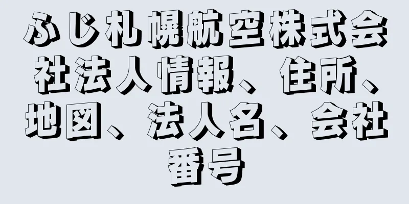 ふじ札幌航空株式会社法人情報、住所、地図、法人名、会社番号