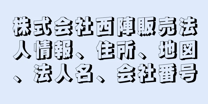 株式会社西陣販売法人情報、住所、地図、法人名、会社番号