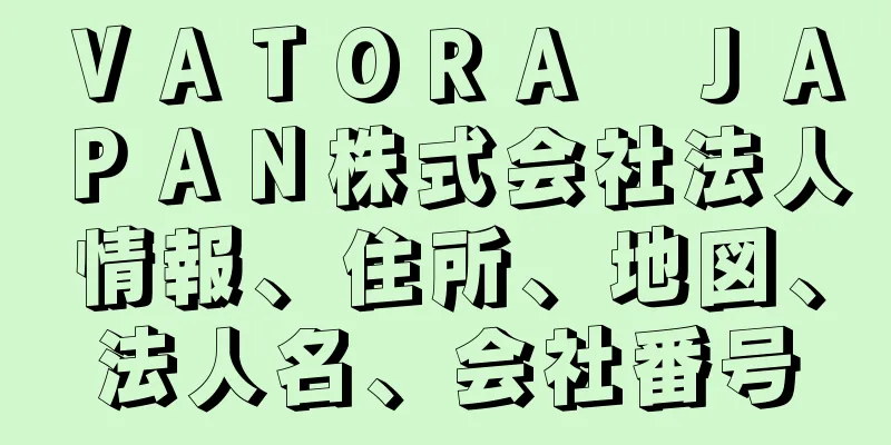 ＶＡＴＯＲＡ　ＪＡＰＡＮ株式会社法人情報、住所、地図、法人名、会社番号