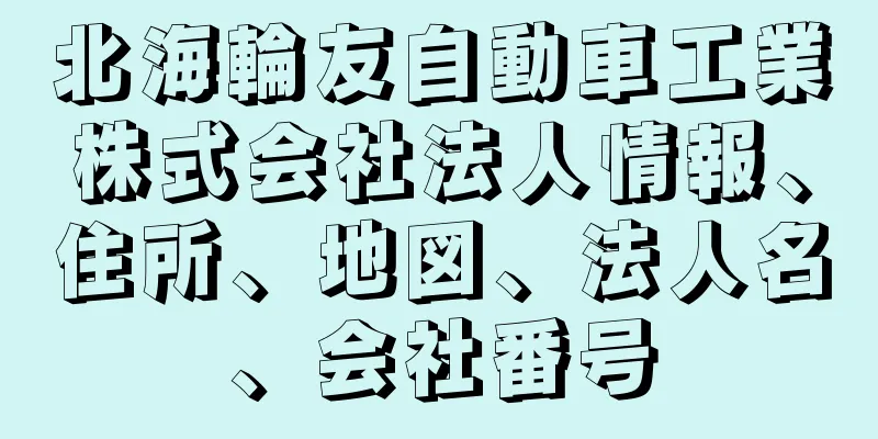 北海輪友自動車工業株式会社法人情報、住所、地図、法人名、会社番号