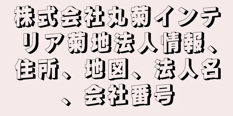 株式会社丸菊インテリア菊地法人情報、住所、地図、法人名、会社番号