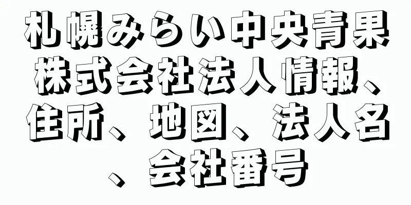 札幌みらい中央青果株式会社法人情報、住所、地図、法人名、会社番号