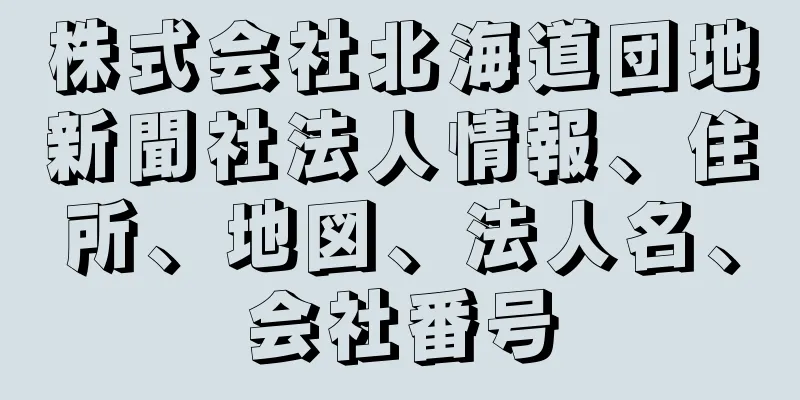 株式会社北海道団地新聞社法人情報、住所、地図、法人名、会社番号