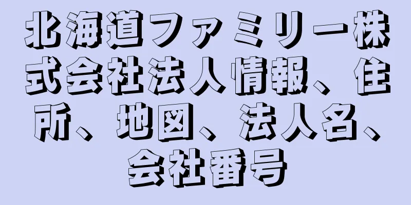 北海道ファミリー株式会社法人情報、住所、地図、法人名、会社番号