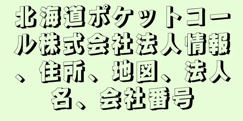 北海道ポケットコール株式会社法人情報、住所、地図、法人名、会社番号