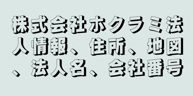 株式会社ホクラミ法人情報、住所、地図、法人名、会社番号