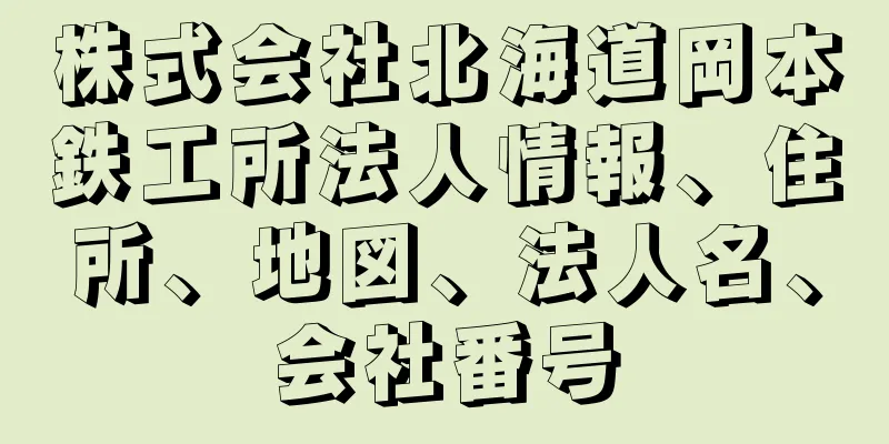 株式会社北海道岡本鉄工所法人情報、住所、地図、法人名、会社番号
