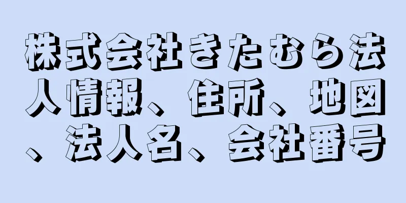 株式会社きたむら法人情報、住所、地図、法人名、会社番号