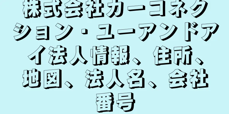 株式会社カーコネクション・ユーアンドアイ法人情報、住所、地図、法人名、会社番号