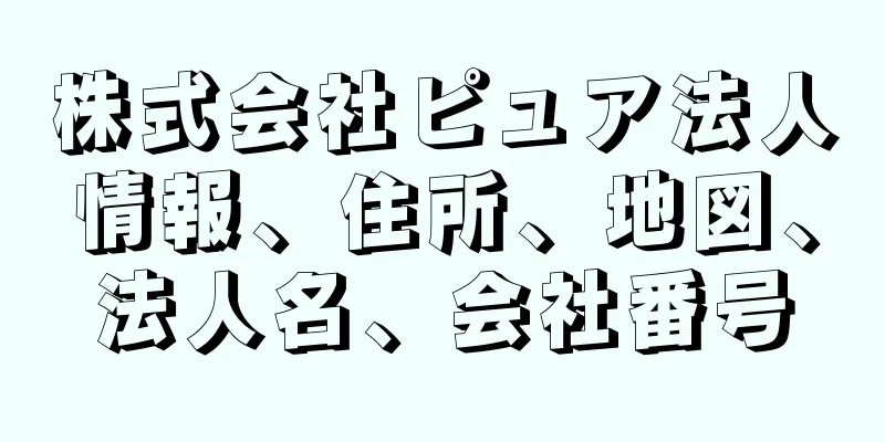 株式会社ピュア法人情報、住所、地図、法人名、会社番号