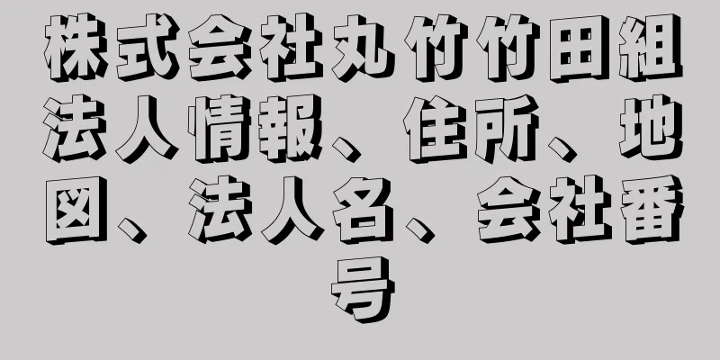 株式会社丸竹竹田組法人情報、住所、地図、法人名、会社番号