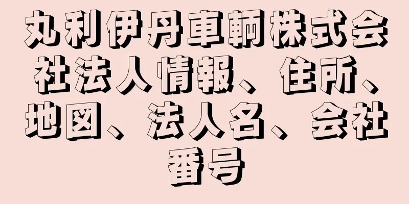 丸利伊丹車輌株式会社法人情報、住所、地図、法人名、会社番号