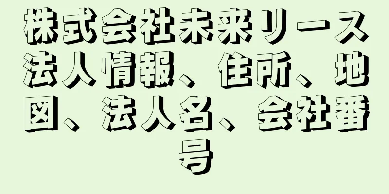 株式会社未来リース法人情報、住所、地図、法人名、会社番号