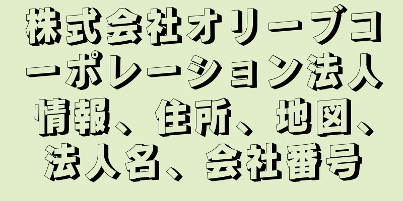 株式会社オリーブコーポレーション法人情報、住所、地図、法人名、会社番号
