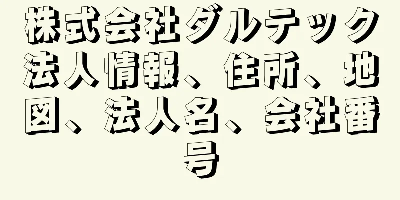 株式会社ダルテック法人情報、住所、地図、法人名、会社番号