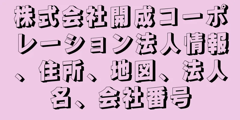 株式会社開成コーポレーション法人情報、住所、地図、法人名、会社番号