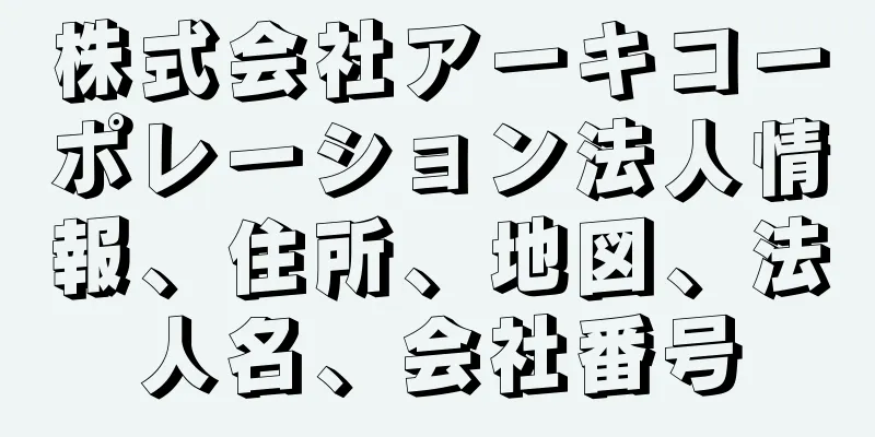 株式会社アーキコーポレーション法人情報、住所、地図、法人名、会社番号
