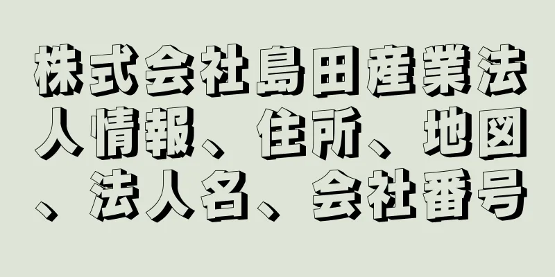 株式会社島田産業法人情報、住所、地図、法人名、会社番号