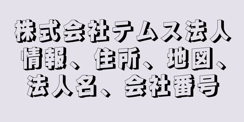 株式会社テムス法人情報、住所、地図、法人名、会社番号