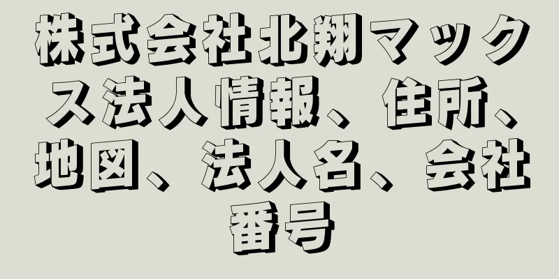 株式会社北翔マックス法人情報、住所、地図、法人名、会社番号