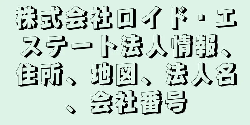 株式会社ロイド・エステート法人情報、住所、地図、法人名、会社番号