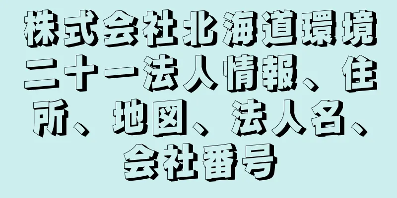 株式会社北海道環境二十一法人情報、住所、地図、法人名、会社番号