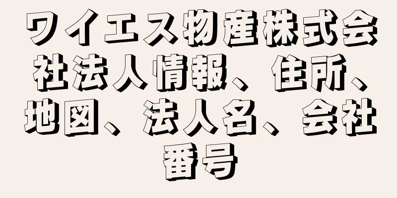 ワイエス物産株式会社法人情報、住所、地図、法人名、会社番号