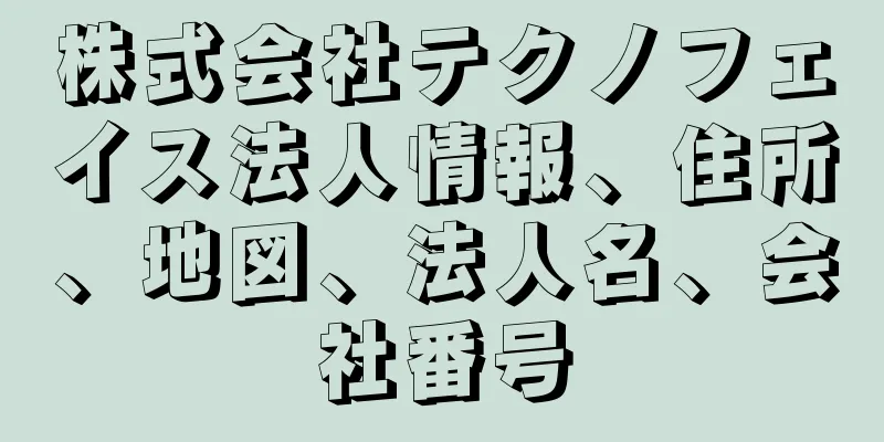 株式会社テクノフェイス法人情報、住所、地図、法人名、会社番号