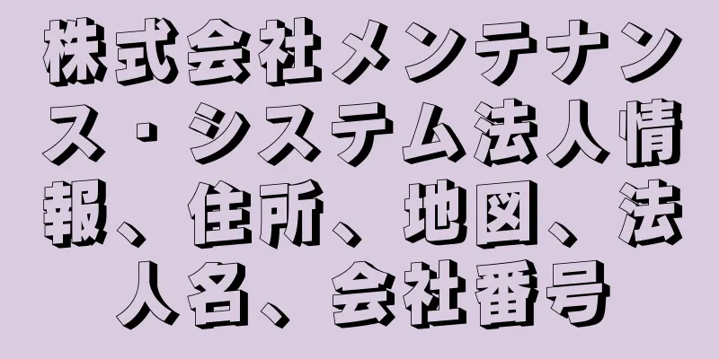 株式会社メンテナンス・システム法人情報、住所、地図、法人名、会社番号