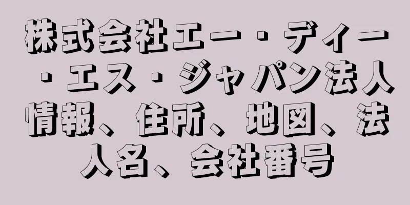 株式会社エー・ディー・エス・ジャパン法人情報、住所、地図、法人名、会社番号