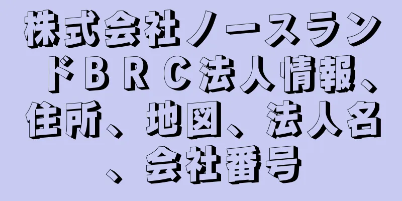 株式会社ノースランドＢＲＣ法人情報、住所、地図、法人名、会社番号