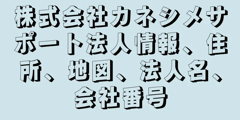 株式会社カネシメサポート法人情報、住所、地図、法人名、会社番号