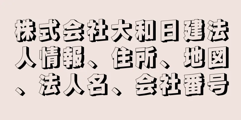 株式会社大和日建法人情報、住所、地図、法人名、会社番号