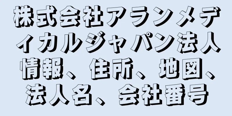 株式会社アランメディカルジャパン法人情報、住所、地図、法人名、会社番号