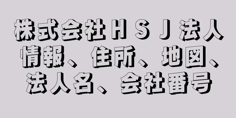 株式会社ＨＳＪ法人情報、住所、地図、法人名、会社番号