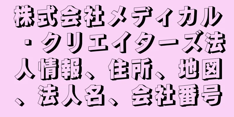 株式会社メディカル・クリエイターズ法人情報、住所、地図、法人名、会社番号