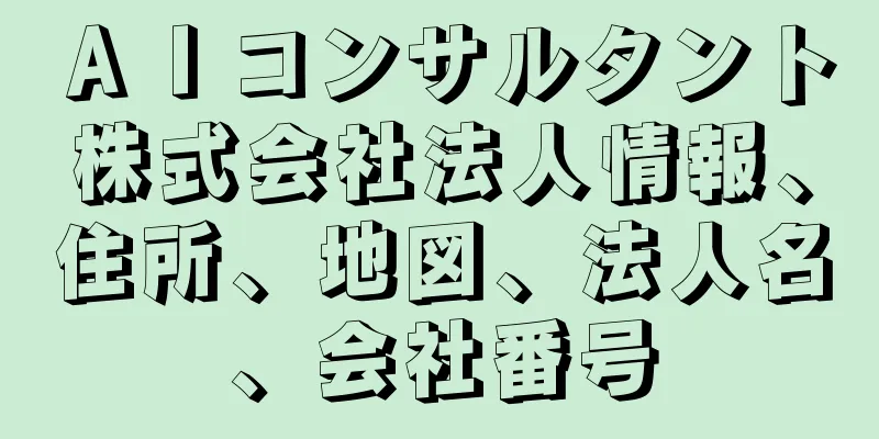 ＡＩコンサルタント株式会社法人情報、住所、地図、法人名、会社番号