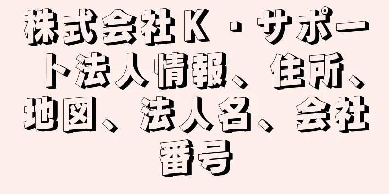 株式会社Ｋ・サポート法人情報、住所、地図、法人名、会社番号