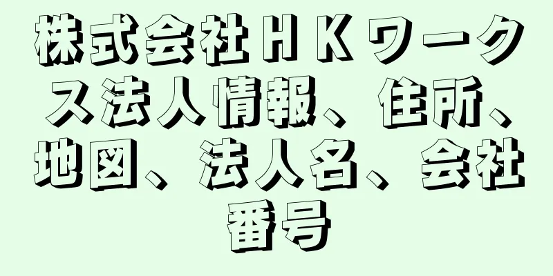 株式会社ＨＫワークス法人情報、住所、地図、法人名、会社番号