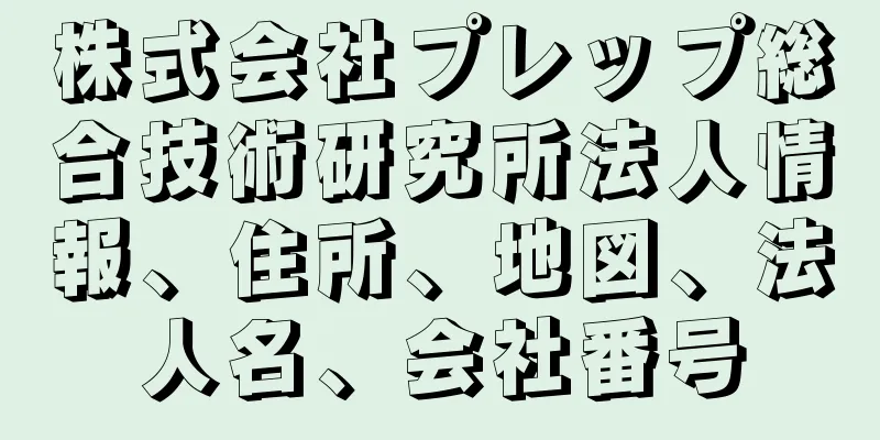 株式会社プレップ総合技術研究所法人情報、住所、地図、法人名、会社番号