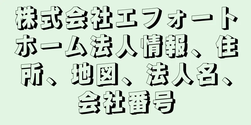 株式会社エフォートホーム法人情報、住所、地図、法人名、会社番号