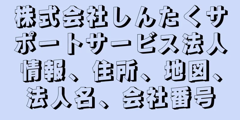 株式会社しんたくサポートサービス法人情報、住所、地図、法人名、会社番号